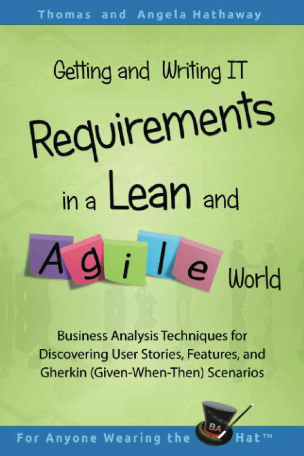 Getting and Writing IT Requirements in a Lean and Agile World: Business Analysis Techniques for Discovering User Stories, Features, and Gherkin ... (Advanced Business Analysis Topics, Band 2) Business, Finance & Career