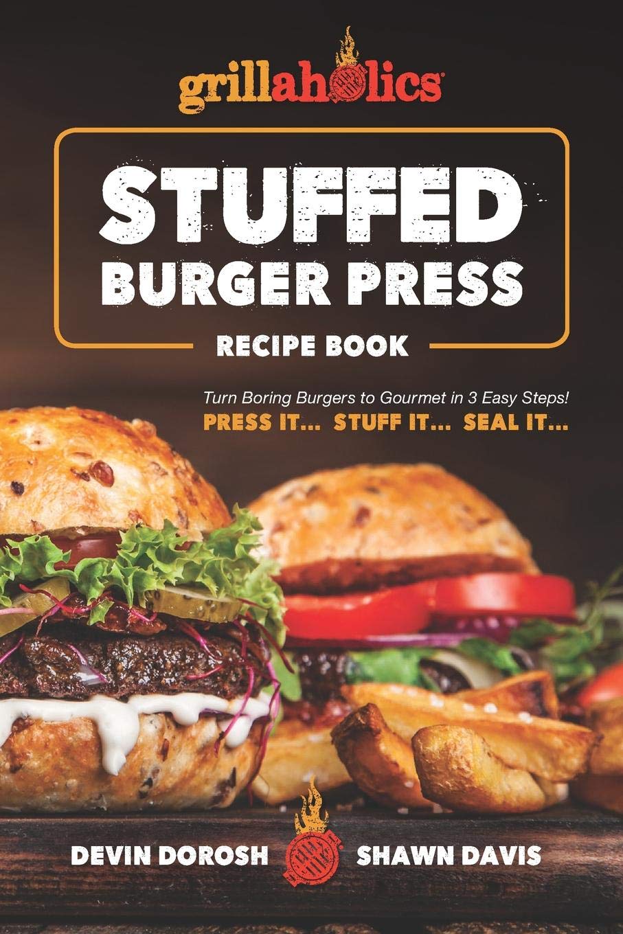 Grillaholics Stuffed Burger Press Recipe Book: Turn Boring Burgers to Gourmet in 3 Easy Steps: Press It, Stuff It, Seal It (Stuffed Burger Recipes, Band 1) Cooking & Enjoying