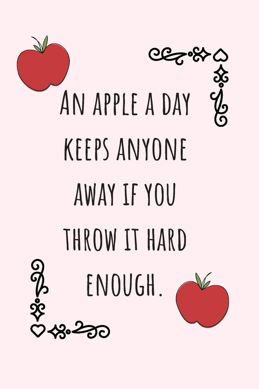 An Apple A Day Keeps Anyone Away If You Throw It Hard Enough.: Funny Apples Journal Ideal As A Recipe Book To Write In Your Favorite Recipes Cooking & Enjoying