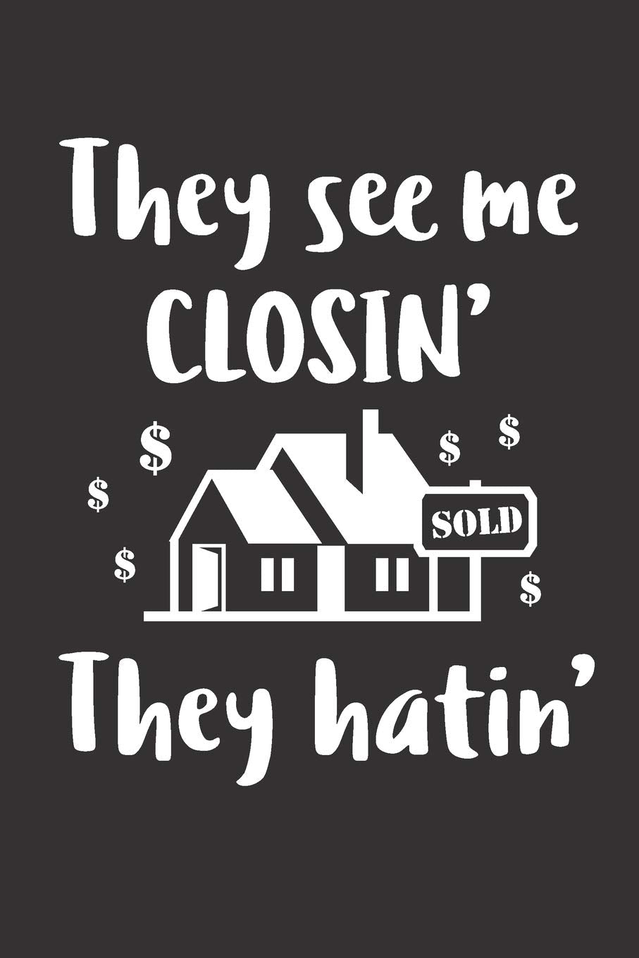 They See Me Closin' They Hatin': Realtor Journal - Lined Notebook For Real Estate Agent Business, Finance & Career