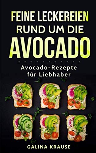 Leckereien rund um die Avocado: Avocado-Rezepte für Liebhaber Reference Books