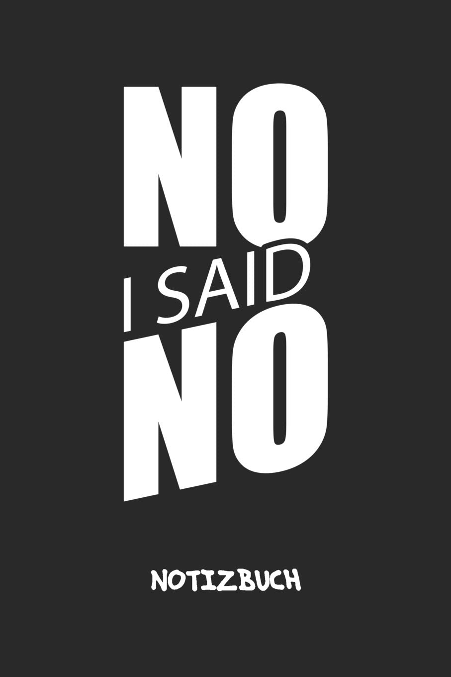 No, I Said No NOTIZBUCH: Liniertes Notizheft für Scherzkekse Witzbold & Sprüche Liebhaber | witziges Geschenk für Freundin & Freund | A5 Notebook 6x9 ... für Männer & Frauen | No I Said No Books