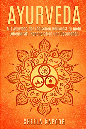 Ayurveda für Anfänger: Mit Ayurveda der indischen Heilkunst zu mehr Lebenskraft, Regeneration und Gesundheit Medicine