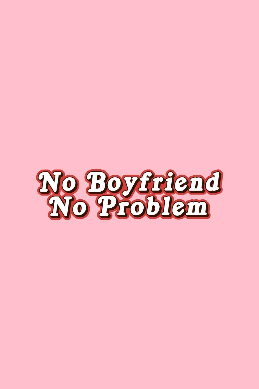 No Boyfriend No Problem: Lined Journal - No Boyfriend No Problem Funny Sayings Single Girls Gift - Pink Ruled Diary, Prayer, Gratitude, Writing, Travel, Notebook For Men Women - 6x9 120 pages Books