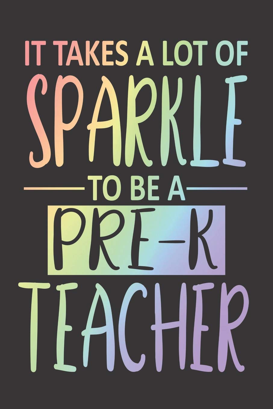 It Takes A Lot Of Sparkle To Be A Pre-K Teacher: Funny Pre-K Teacher Notebook, Trendy School Planner, Trending Rainbow Journal, Record Book for Preschool Teachers Study Guides