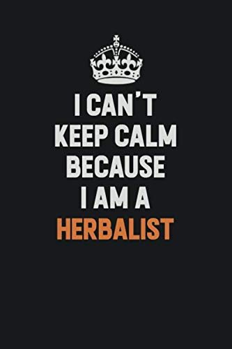 I Can't Keep Calm Because I am A Herbalist: Inspirational life quote blank lined Notebook 6x9 matte finish Learning & Reference