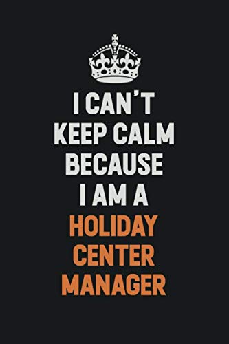 I Can't Keep Calm Because I am A Holiday Center Manager: Inspirational life quote blank lined Notebook 6x9 matte finish Learning & Reference