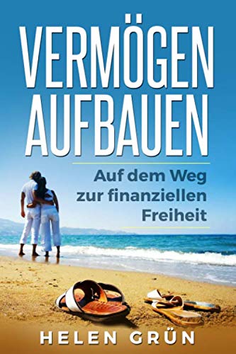 Vermögen aufbauen: Auf dem Weg zur finanziellen Freiheit Business, Finance & Career