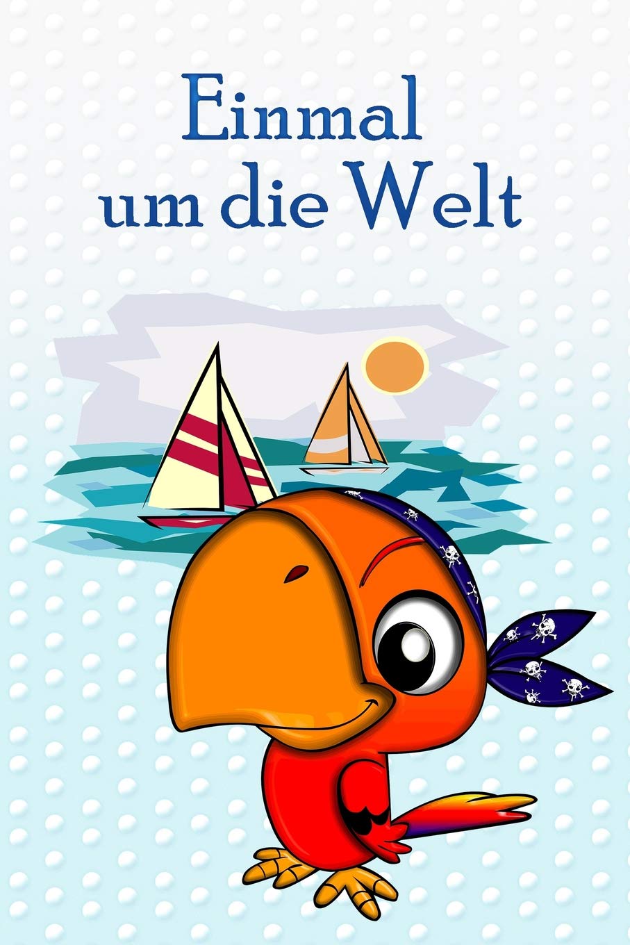 Einmal um die Welt: Segeln mit Kindern * Mein erstes Logbuch Contemporary literature