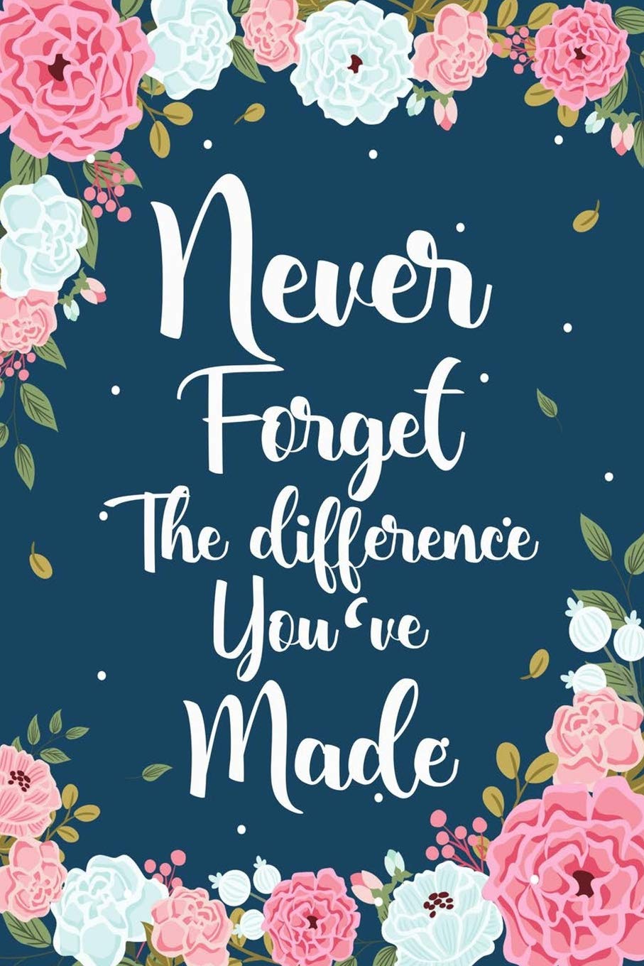 Never Forget The Difference You've Made: Floral Retirement & Appreciation Gifts for Women | Retirement Journal For Women | Retirement Gifts For Teachers Learning & Reference