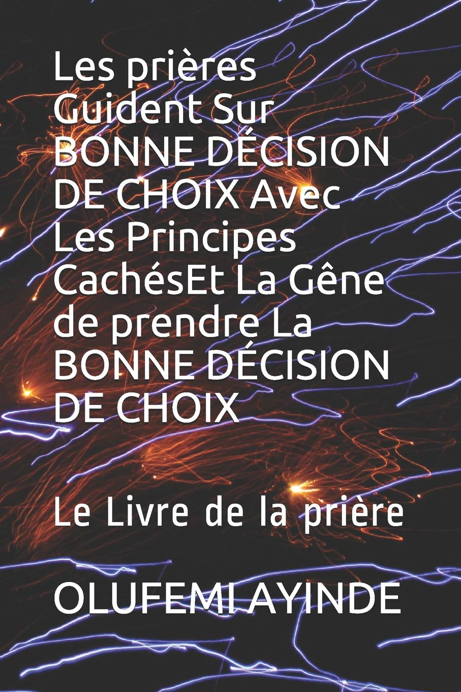 Les prières Guident Sur BONNE DÉCISION DE CHOIX Avec Les Principes CachésEt La Gêne de prendre La BONNE DÉCISION DE CHOIX: Le Livre de la prière Religion & Esotericism