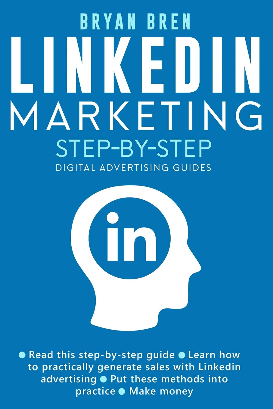 Linkedin Marketing Step-By-Step: The Guide To Linkedin Advertising That Will Teach You How To Sell Anything Through Linkedin - Learn How To Develop A Strategy And Grow Your Business Computer Science
