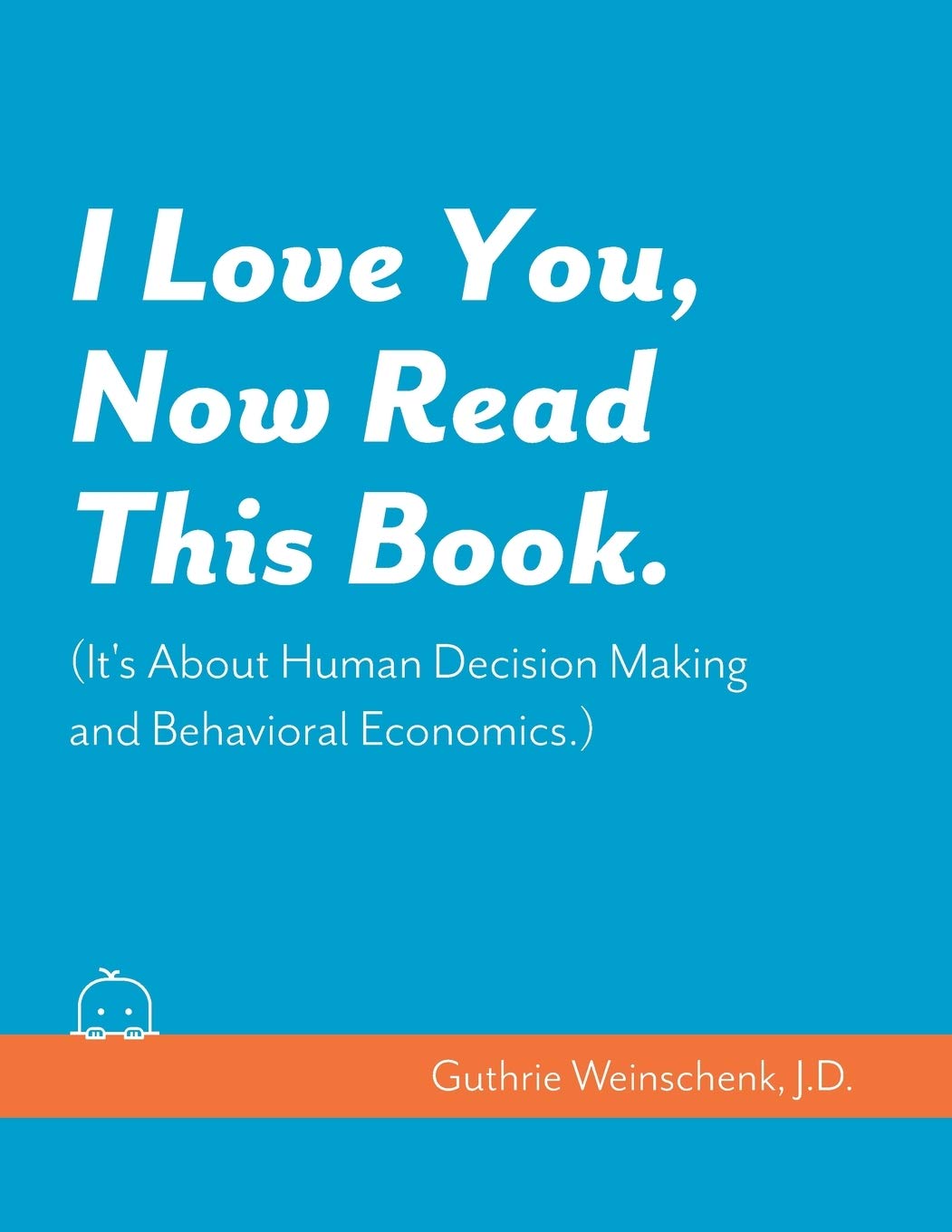 I Love You, Now Read This Book. (It's About Human Decision Making and Behavioral Economics.) Business, Finance & Career