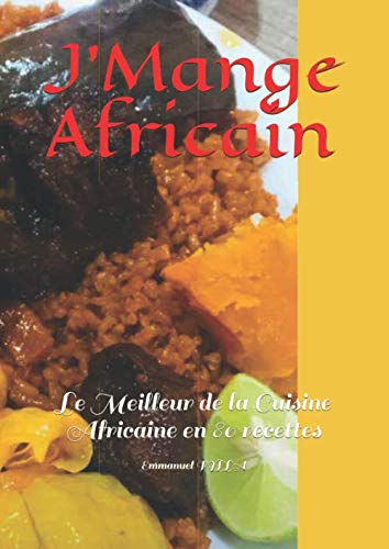 J'Mange Africain: Le Meilleur de la Cuisine Africaine en 80 recettes Cooking & Enjoying