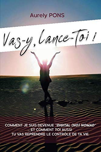Vas-y, Lance-toi !: De statut cadre à statut LIBRE épanouie: Comment je suis devenue Digital (no) Nomad à 30 ans… Et comment toi aussi tu vas pouvoir reprendre le contrôle de ta vie. book