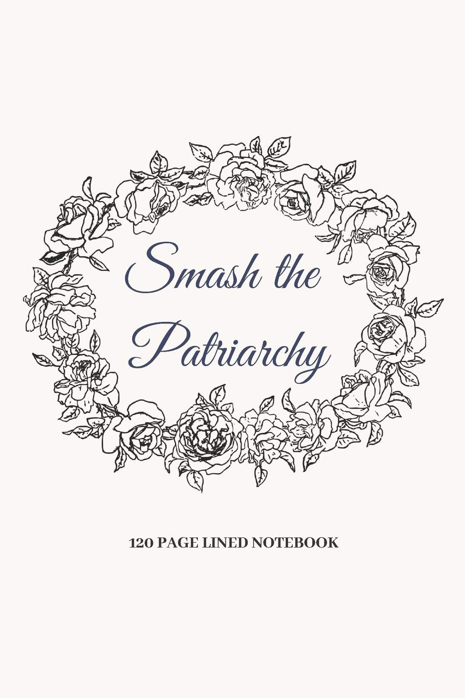 Smash The Patriarchy: Beautiful Feminist Journal, Feminist Notebook, Female Empowerment Gift, Cute Funny Blank Lined Book For Women & Girls To Write Goals, Ideas & Thoughts Inspiring women
