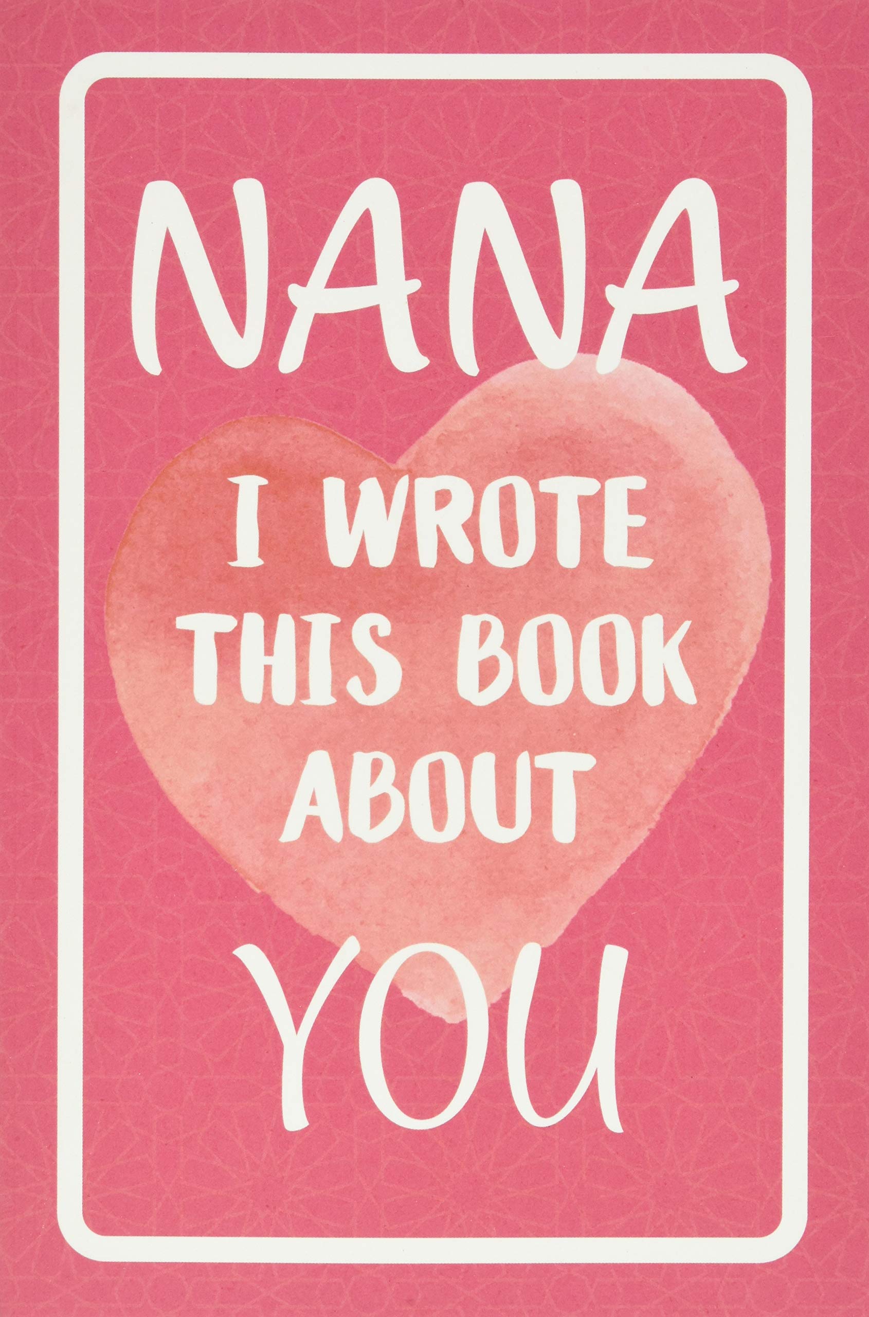 Nana I Wrote This Book About You: Fill In The Blank Book For What You Love About Nana. Perfect For Nana's Birthday, Mother's Day, Christmas Or Just To Show Nana You Love Her! Parents & Children