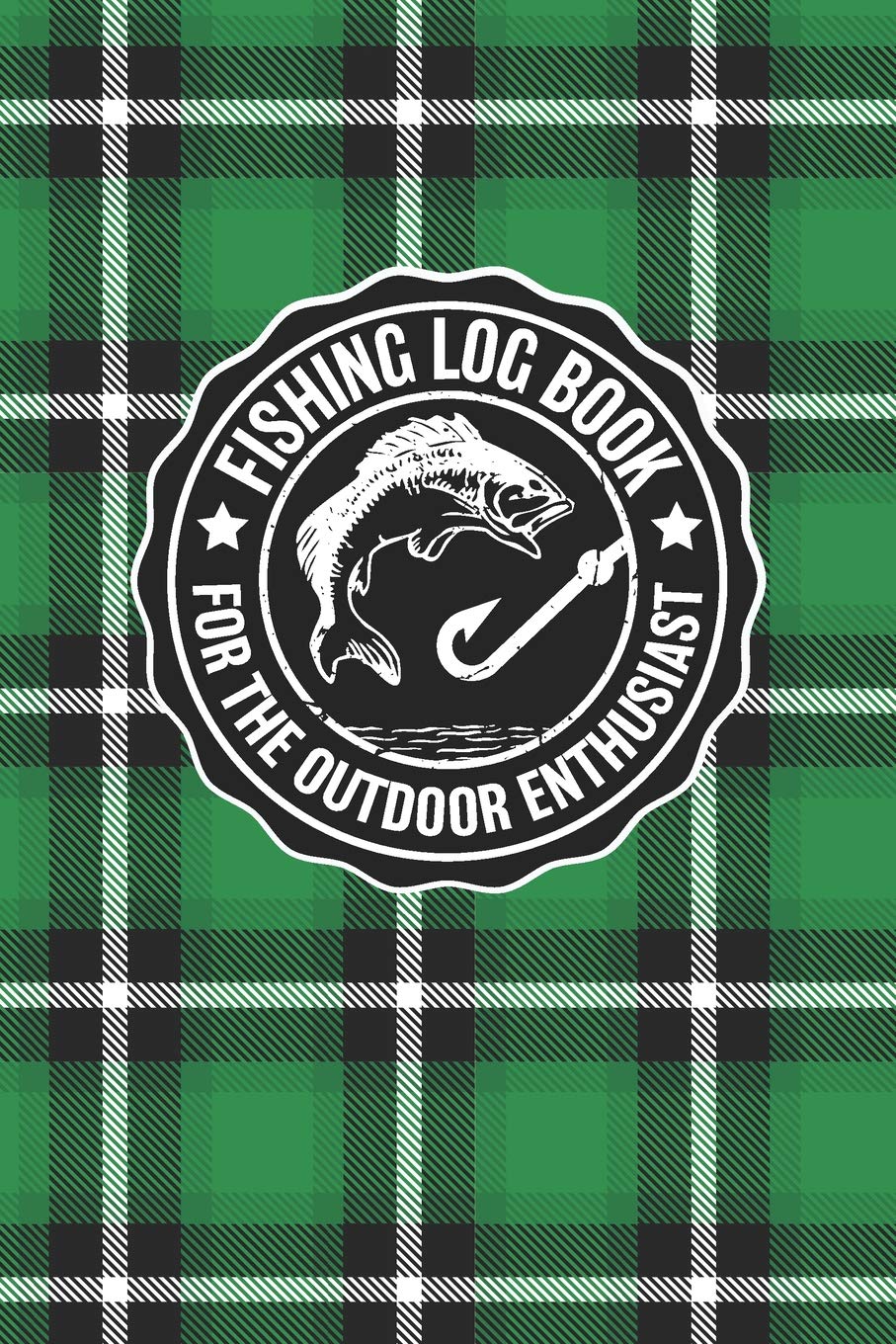 Fishing Log Book For The Outdoor Enthusiasts: Journal Notebook Logbook For The Serious And Casual Fisherman To Record And Track Trips And Fish Game ... (Green Plaid Fishing Log Series, Band 1) Leisure & Fun