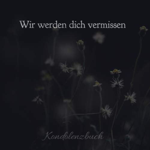 Kondolenzbuch Wir werden dich vermissen.: Trauerbuch * Trauergästebuch zur Beerdigung * Schwarz* S mit 110 Seiten* edle Optik quadratisches Format 21 x 21 cm (8,25" x 8,25") Blumenwiese Death & Mourning