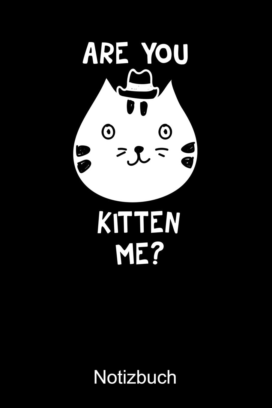 ARE YOU KITTEN ME Katzen Notizbuch: Notizbuch A5 dot grid 120 Seiten, Notizheft / Tagebuch / Reise Journal, perfektes Geschenk für Katzenliebhaber Books