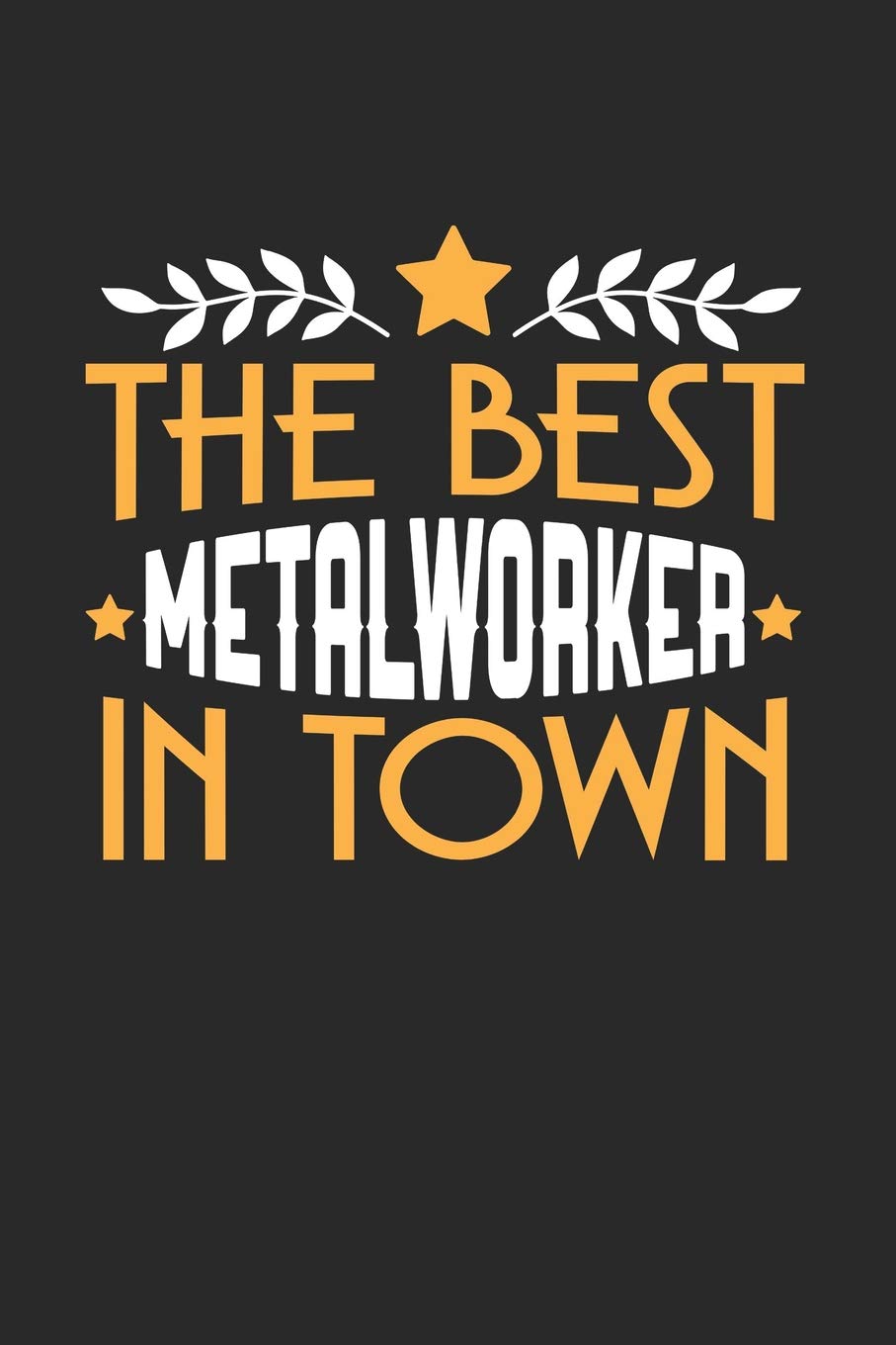 THE BEST METALWORKER IN TOWN: 6x9 inches checkered notebook, 120 Pages, Composition Book and Journal, funny gift for your favorite Metalworker book