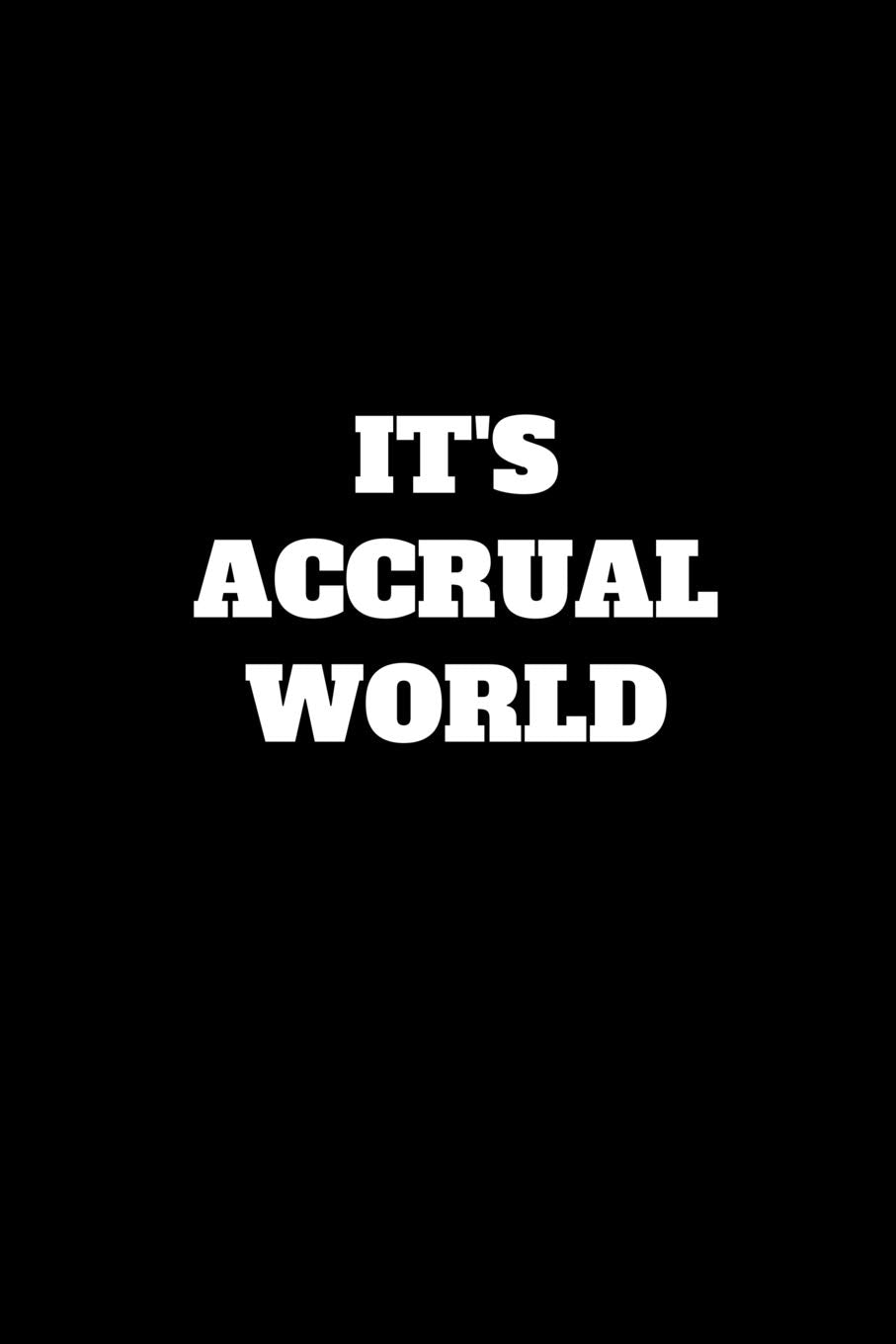 It's Accrual World: Funny Accountant Gag Gift, Coworker Accountant Journal, Funny Accounting Office Gift (6 x 9 Lined Notebook, 120 pages) Business, Finance & Career