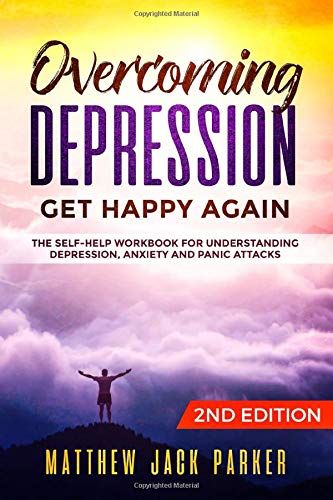 Overcoming Depression - Get Happy Again: The Self-Help Workbook for Understanding Depression, Anxiety and Panic Attacks Health, Nutrition & Fitness