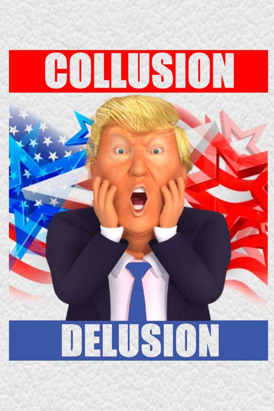 Collusion Delusion: Funny Politics Donald Trump Political Humor Gift Journal Notebook Media & Communication