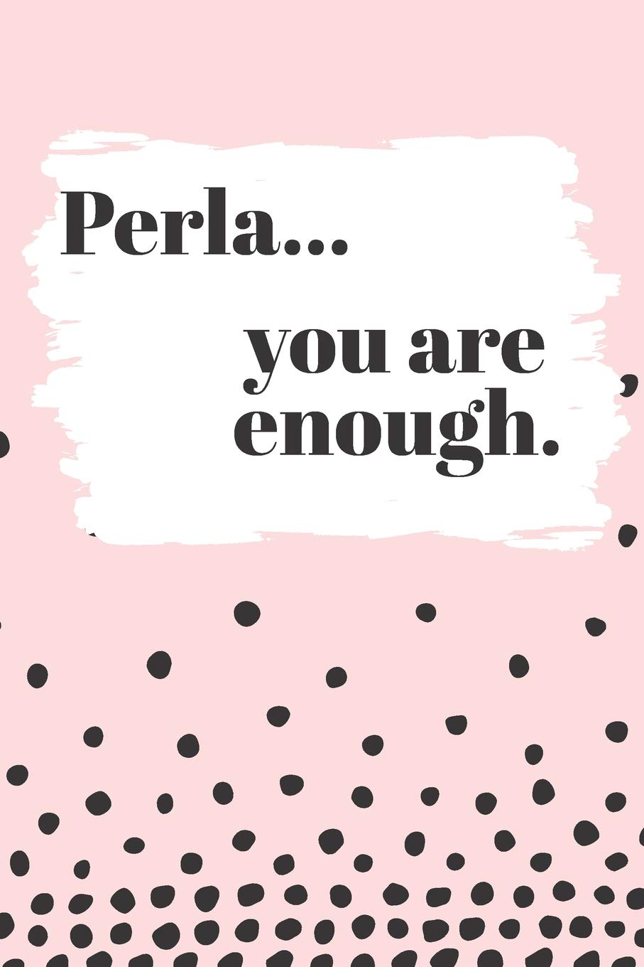 Perla You are Enough: Cute Personalized Diary / Notebook / Journal/ Greetings / Appreciation Quote Gift (6 x 9 - 110 Blank Lined Pages) Books
