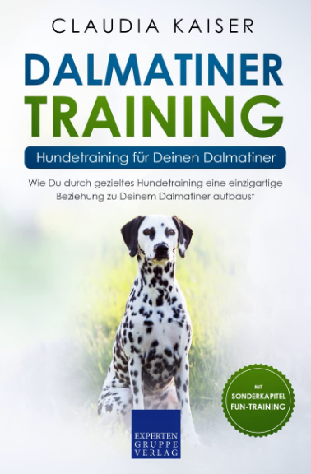 Dalmatiner Training – Hundetraining für Deinen Dalmatiner: Wie Du durch gezieltes Hundetraining eine einzigartige Beziehung zu Deinem Dalmatiner aufbaust Pets