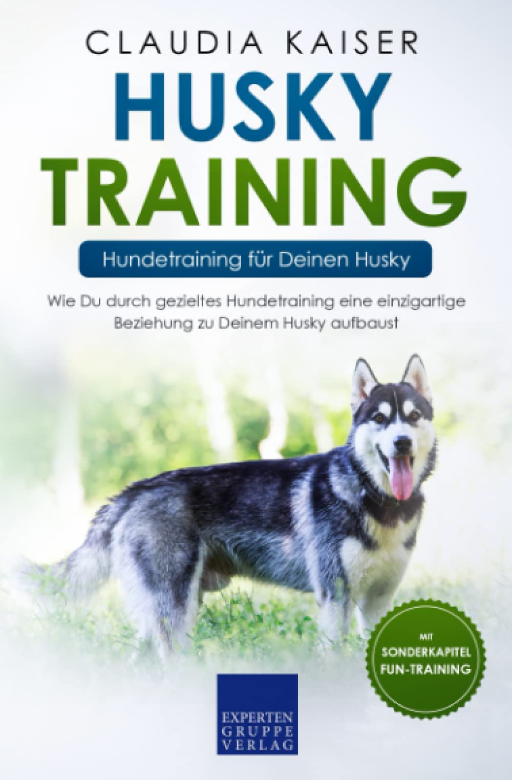 Husky Training – Hundetraining für Deinen Husky: Wie Du durch gezieltes Hundetraining eine einzigartige Beziehung zu Deinem Husky aufbaust Pets