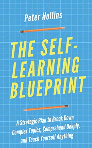 The Self-Learning Blueprint: A Strategic Plan to Break Down Complex Topics, Comprehend Deeply, and Teach Yourself Anything (Learning how to Learn, Band 14) Psychology