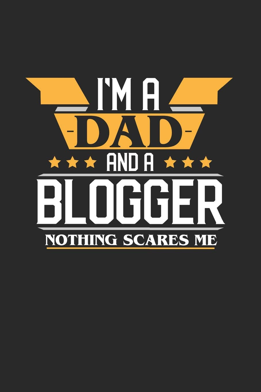I'M A DAD AND A BLOGGER NOTHING SCARES ME: 6x9 inches college ruled notebook, 120 Pages, Composition Book and Journal, funny gift for your favorite Dad and Blogger Essays & Short Stories
