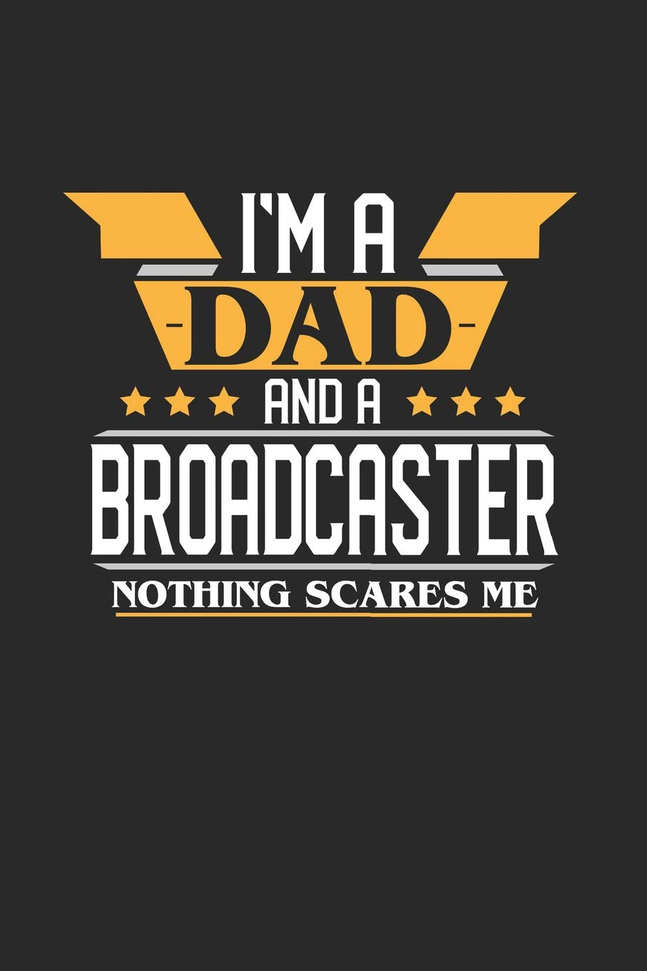 I'M A DAD AND A BROADCASTER NOTHING SCARES ME: 6x9 inches blank notebook, 120 Pages, Composition Book and Journal, funny gift for your favorite Dad and Broadcaster Essays & Short Stories