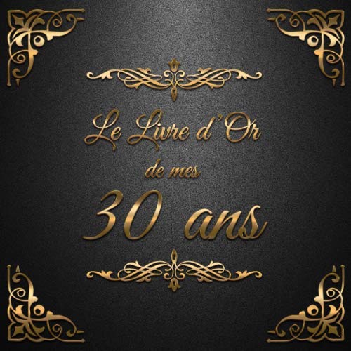Le Livre d'Or de mes 30 ans: Un livre d'or de la fête du 30e anniversaire - 100 pages pour les félicitations écrites - Thème: Ornements d'Or book