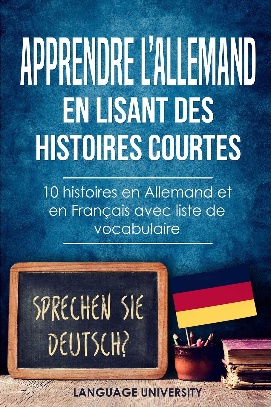 Apprendre l’allemand en lisant des histoires courtes: 10 histoires en Allemand et en Français avec liste de vocabulaire Foreign Languages ​​& Dictionaries