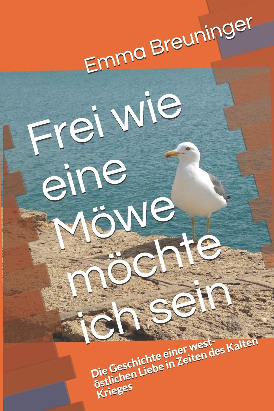 Frei wie eine Möwe möchte ich sein: Die Geschichte einer west-östlichen Liebe in Zeiten des Kalten Krieges Historical Fiction