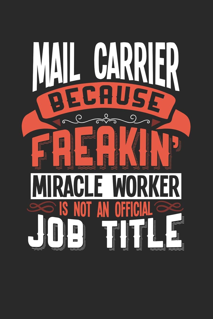 MAIL CARRIER BECAUSE FREAKIN' MIRACLE WORKER IS NOT AN OFFICIAL JOB TITLE: 6x9 inches blank notebook, 120 Pages, Composition Book and Journal, funny gift for your favorite Mail Carrier miracle worker Essays & Short Stories
