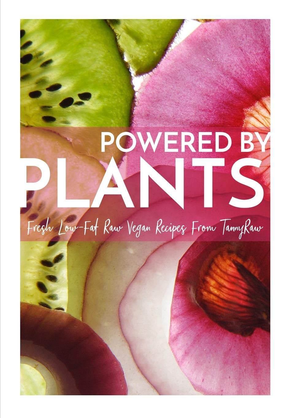 Powered By Plants: Fresh Low-Fat Raw Vegan Recipes From TannyRaw book