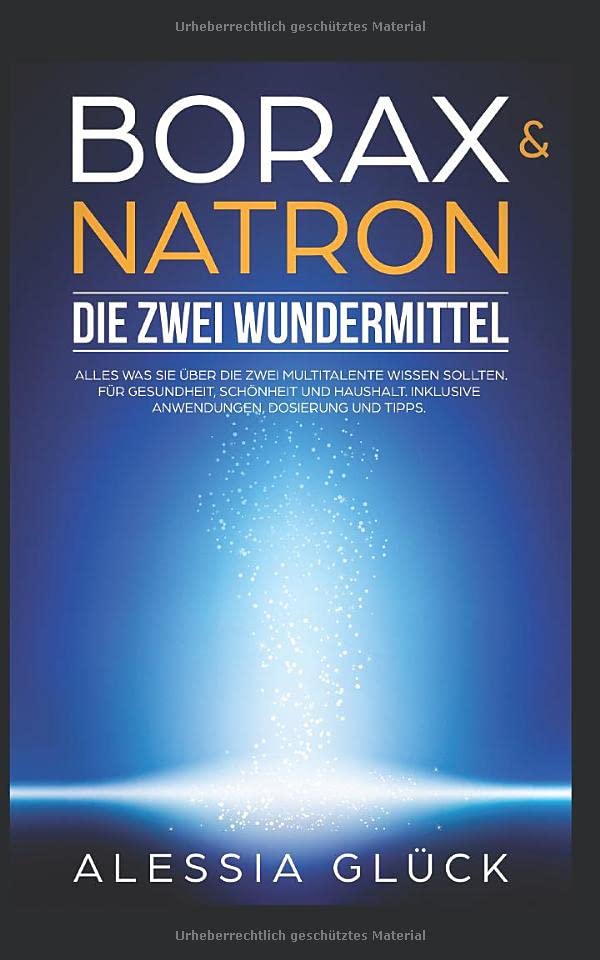 Borax & Natron Die zwei Wundermittel: Alles was Sie über die zwei Multitalente wissen sollten. Für Gesundheit, Schönheit und Haushalt. Inklusive Anwendungen, Dosierung und Tipps. Mathematics