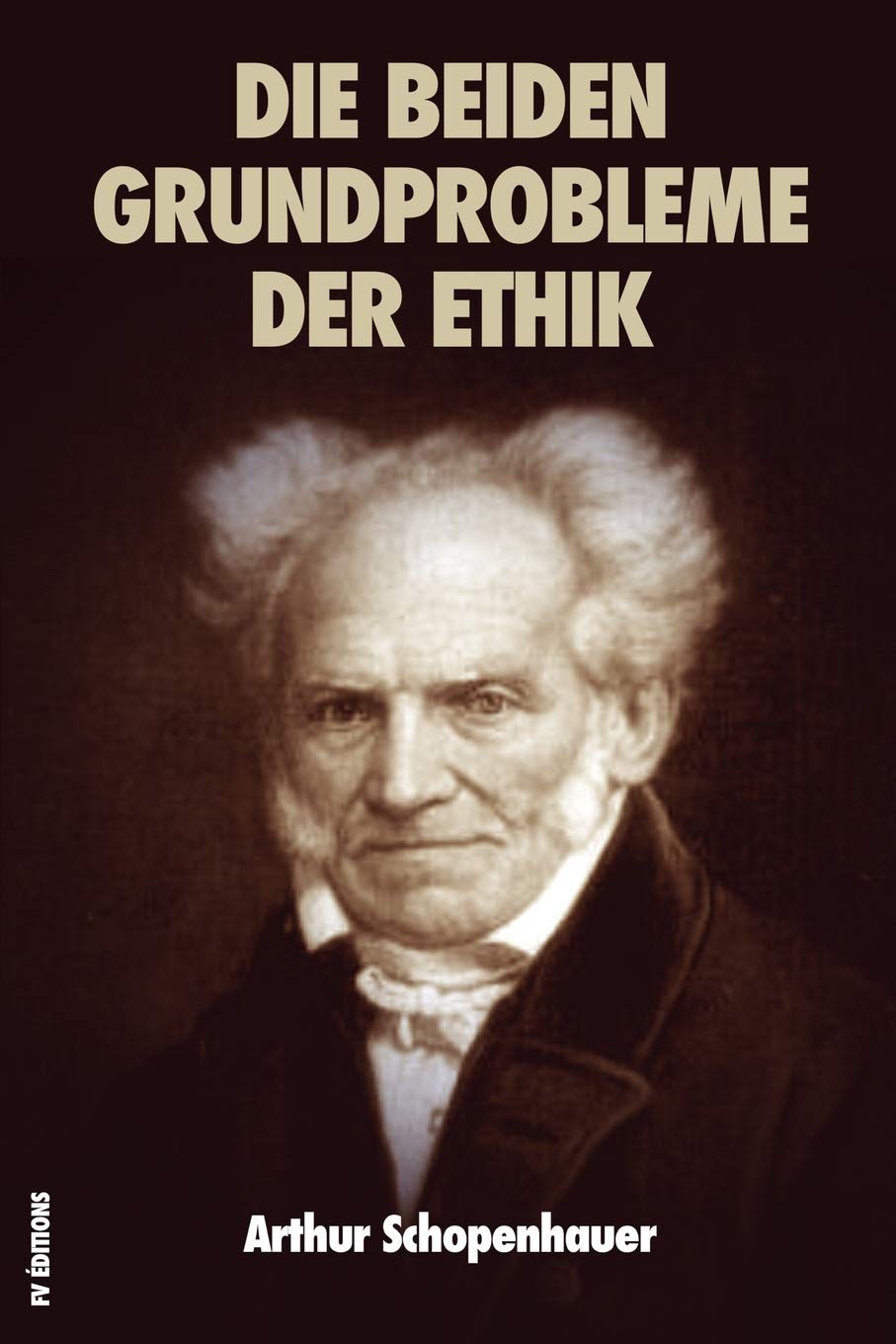 Die beiden Grundprobleme der Ethik: PREISSCHRIFT ÜBER DIE FREIHEIT DES WILLENS - PREISSCHRIFT ÜBER DIE GRUNDLAGE DER MORAL Philosophy