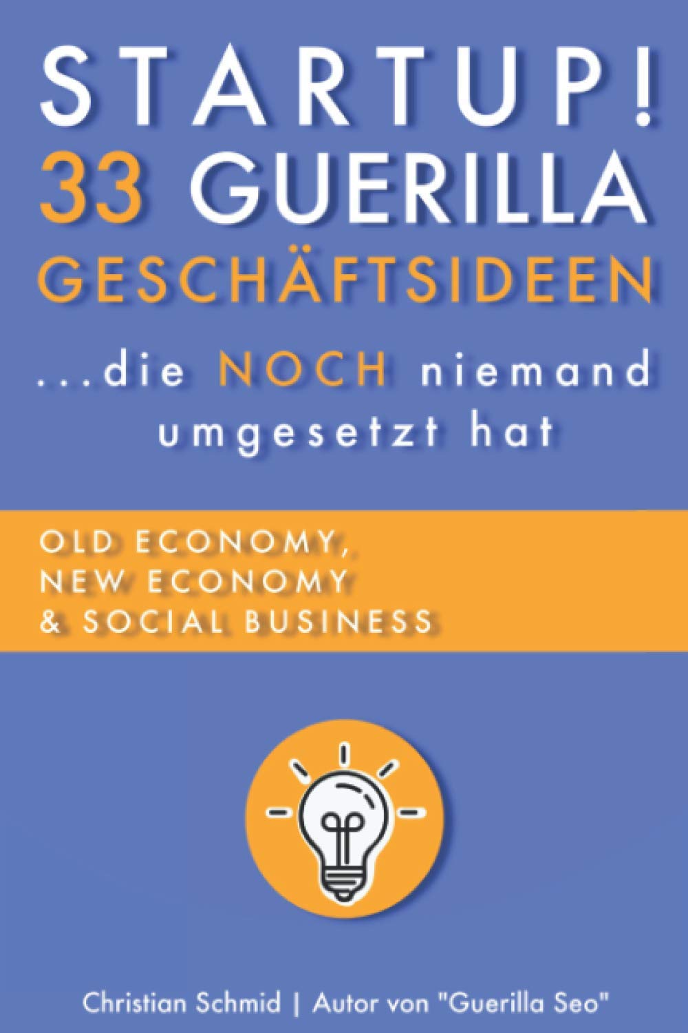 Startup! 33 Guerilla Geschäftsideen: ...die NOCH niemand umgesetzt hat (Offline und Online Geld verdienen, Nebeneinkommen & mehr finanzielle Freiheit) Business, Finance & Career