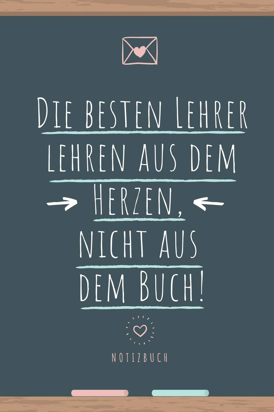 DIE BESTEN LEHRER LEHREN AUS DEM HERZEN, NICHT AUS DEM BUCH! NOTIZBUCH: A5 Notizbuch blanko als Geschenk für Lehrer | Danke Abschiedsgeschenk | ... | Lehramt Studenten| Referendare | Dozenten Books