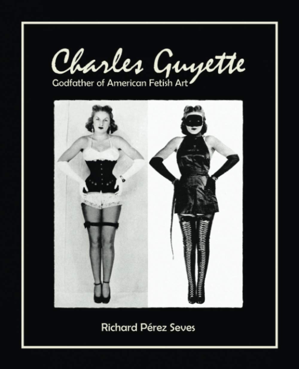 CHARLES GUYETTE: Godfather of American Fetish Art (Vintage Fetish History, Irving Klaw, John Willie, Bettie Page) book