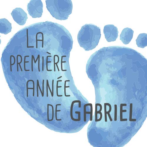 La première année de Gabriel: Album bébé à remplir pour la première année de vie - Album naissance garçon book