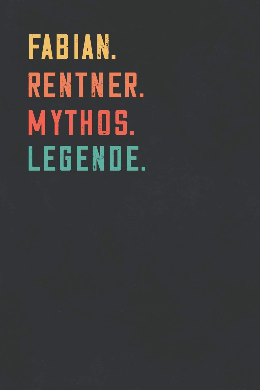 Fabian. Rentner. Mythos. Legende.: Notizbuch - individuelles Ruhestand Geschenk für Notizen, Zeichnungen und Erinnerungen | liniert mit 100 Seiten Business, Finance & Career