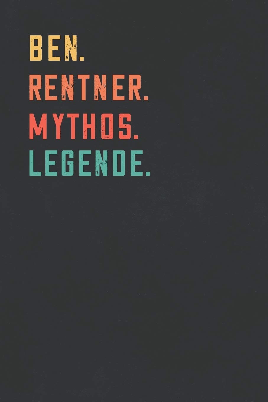 Ben. Rentner. Mythos. Legende.: Notizbuch - individuelles Ruhestand Geschenk für Notizen, Zeichnungen und Erinnerungen | liniert mit 100 Seiten Business, Finance & Career