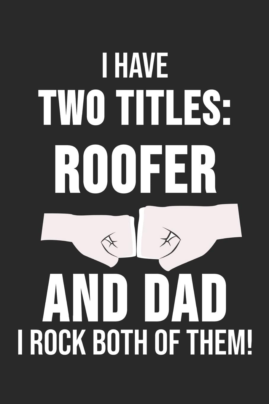 I Have Two Titles Roofer And Dad I Rock Both Of Them: 6 x 9 Blank Notebook for Roofer & Craftsman Books