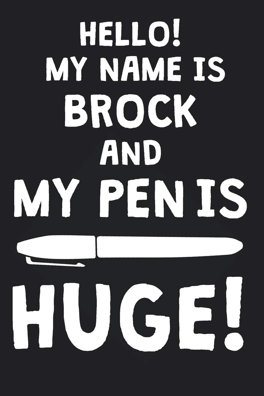 Hello! My Name Is BROCK And My Pen Is Huge!: Blank Name Personalized & Customized Dirty Penis Joke Pun Notebook Journal for Men, Dotted. Men Writing ... Funny Birthday & Christmas Gift for Men. Books