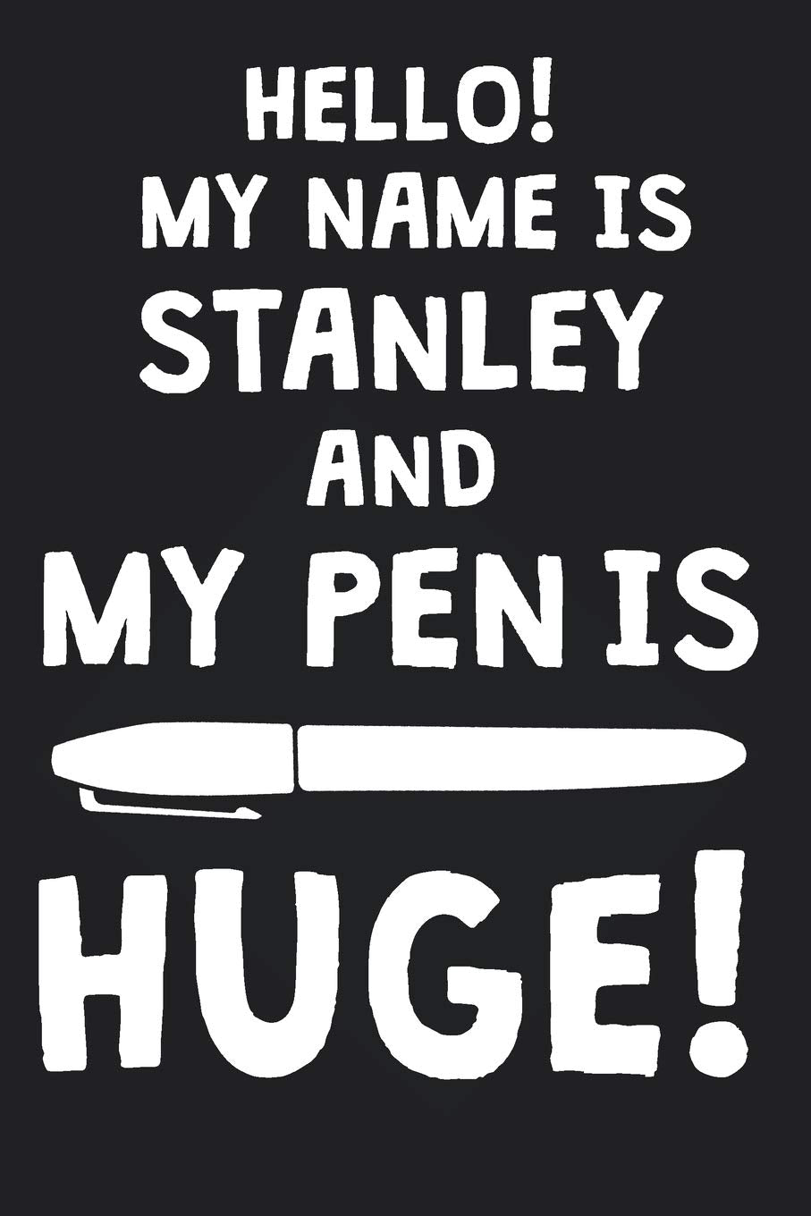 Hello! My Name Is STANLEY And My Pen Is Huge!: Blank Name Personalized & Customized Dirty Penis Joke Pun Notebook Journal for Men, Dotted. Men Writing ... Funny Birthday & Christmas Gift for Men. Books
